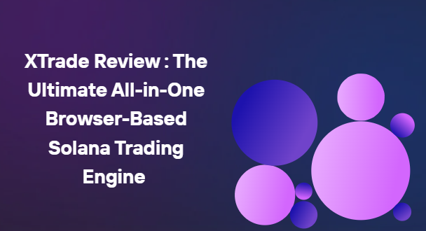XTrade Review : The Best All-in-One Browser-Based Solana Trading Engine  2025
