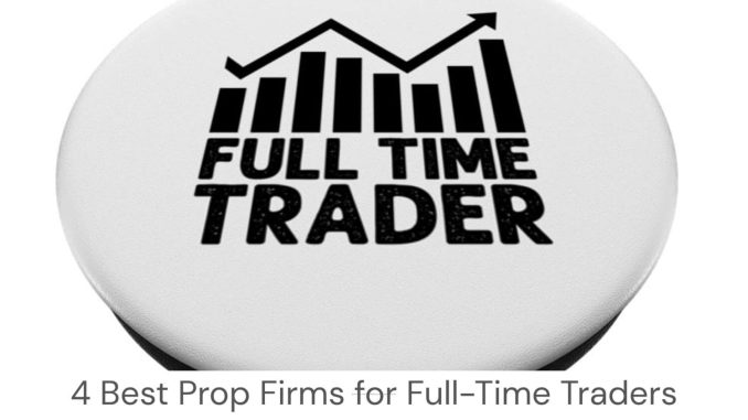 4 Best Prop Firms for Full-Time Traders