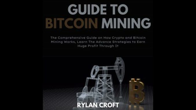 Guide to Bitcoin Mining: The Comprehensive Guide on How Crypto and Bitcoin Mining Works, Learn The